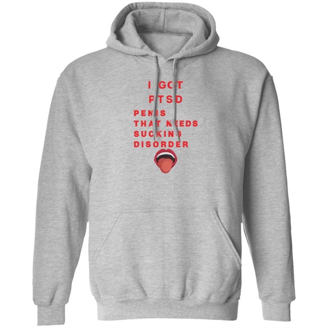 I Got PTSD Penis That Needs Sucking Disorder T Shirt Duc - I Got PTSD Penis That Needs Sucking Disorder T Shirt