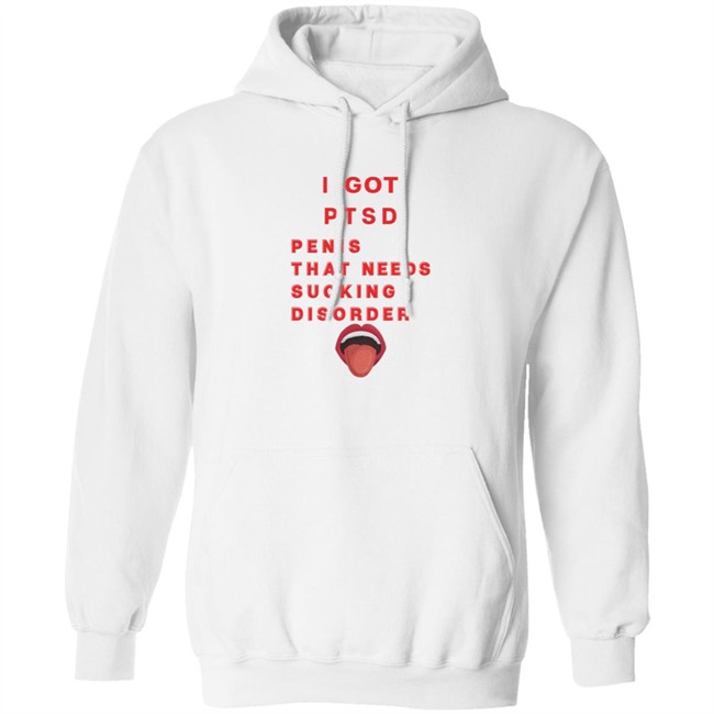 I Got PTSD Penis That Needs Sucking Disorder T Shirt Duc - I Got PTSD Penis That Needs Sucking Disorder T Shirt