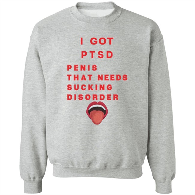 I Got PTSD Penis That Needs Sucking Disorder T Shirt Duc - I Got PTSD Penis That Needs Sucking Disorder T Shirt