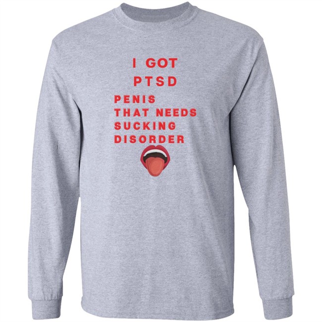I Got PTSD Penis That Needs Sucking Disorder T Shirt Duc - I Got PTSD Penis That Needs Sucking Disorder T Shirt