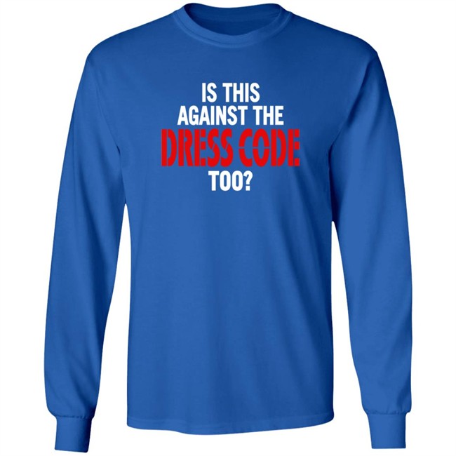 Is This Against The Dress Code Too Shirt Loan - Is This Against The Dress Code Too Shirt