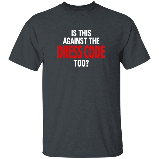 Is This Against The Dress Code Too Shirt Loan - Is This Against The Dress Code Too Shirt