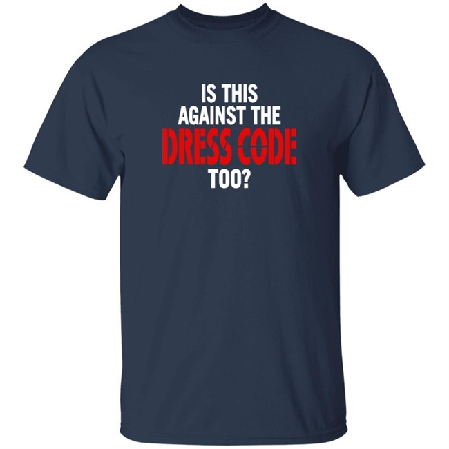 Is This Against The Dress Code Too Shirt Loan - Is This Against The Dress Code Too Shirt