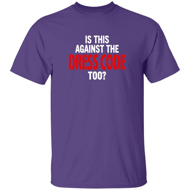Is This Against The Dress Code Too Shirt Loan - Is This Against The Dress Code Too Shirt