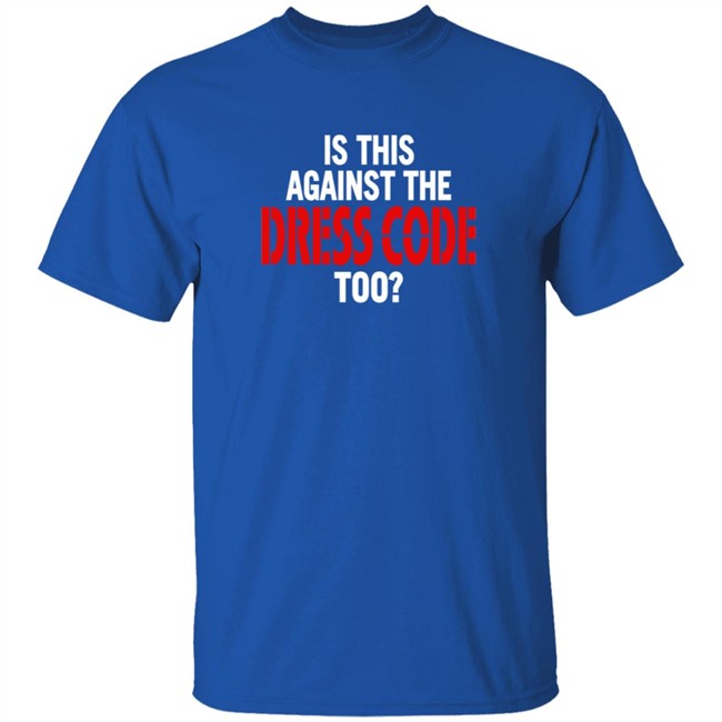 Is This Against The Dress Code Too Shirt Loan - Is This Against The Dress Code Too Shirt