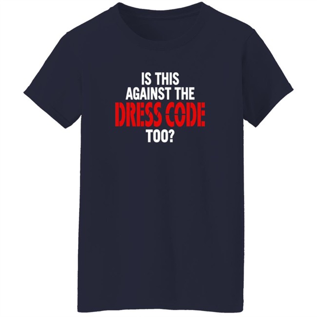 Is This Against The Dress Code Too Shirt Loan - Is This Against The Dress Code Too Shirt