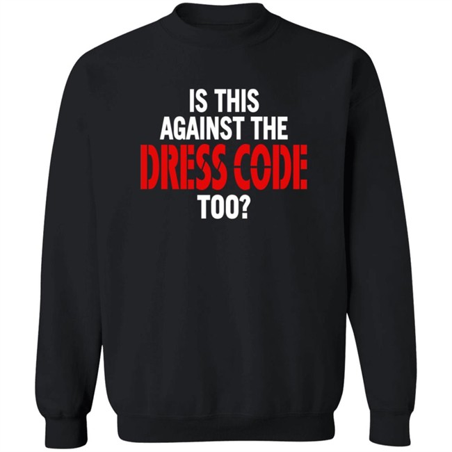 Is This Against The Dress Code Too Shirt Loan - Is This Against The Dress Code Too Shirt