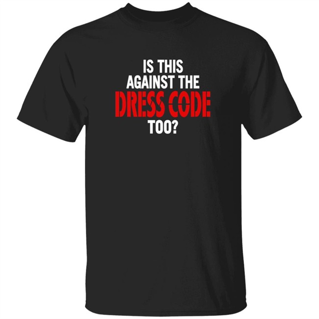 Loan - Is This Against The Dress Code Too Shirt