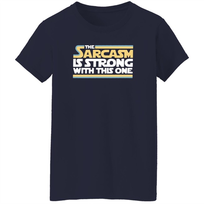 The Sarcasm Is Strong With This One Shirt Charlie Girl0527 ThuHang - The Sarcasm Is Strong With This One Shirt Charlie Girl0527