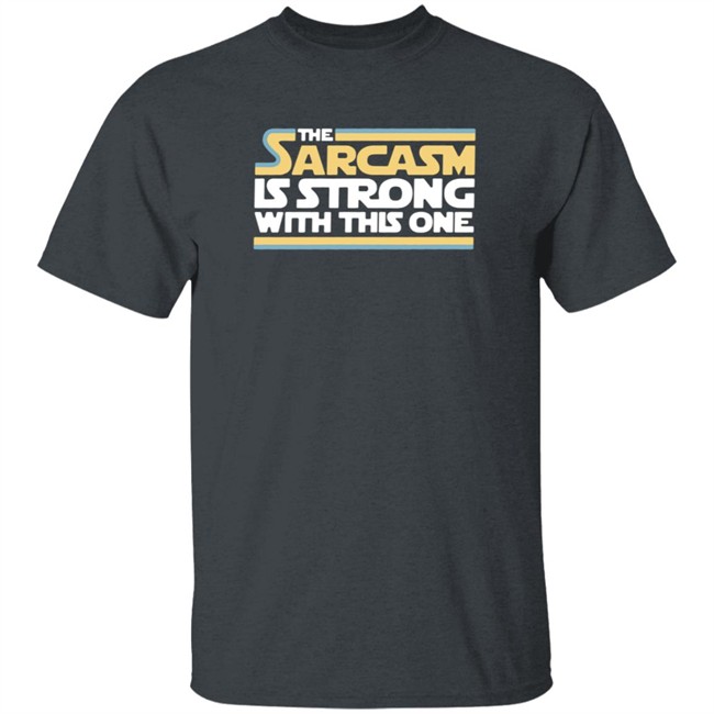 The Sarcasm Is Strong With This One Shirt Charlie Girl0527 ThuHang - The Sarcasm Is Strong With This One Shirt Charlie Girl0527