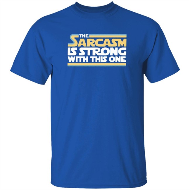 The Sarcasm Is Strong With This One Shirt Charlie Girl0527 ThuHang - The Sarcasm Is Strong With This One Shirt Charlie Girl0527