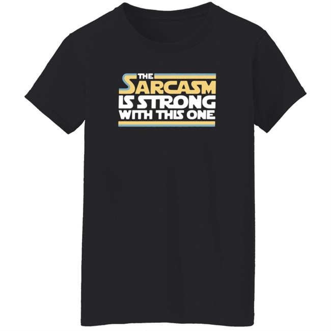 The Sarcasm Is Strong With This One Shirt Charlie Girl0527 ThuHang - The Sarcasm Is Strong With This One Shirt Charlie Girl0527