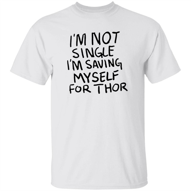 I'm Not Single I'm Saving Myself For Thor T Shirt #WhatIf Hang - I'm Not Single I'm Saving Myself For Thor T Shirt #WhatIf