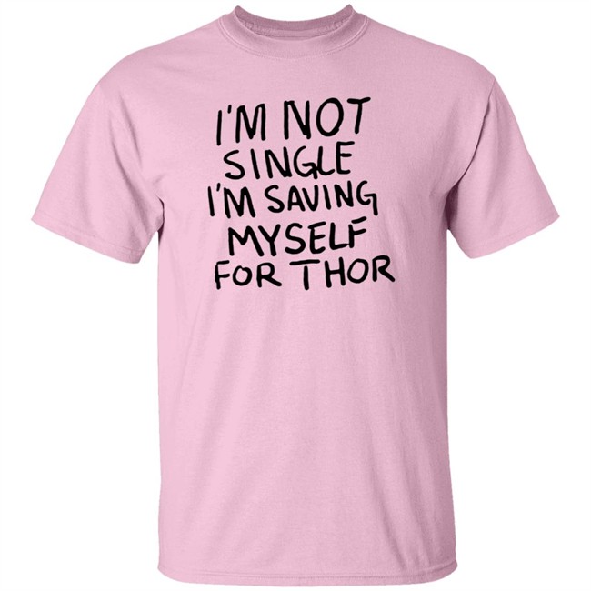 I'm Not Single I'm Saving Myself For Thor T Shirt #WhatIf Hang - I'm Not Single I'm Saving Myself For Thor T Shirt #WhatIf