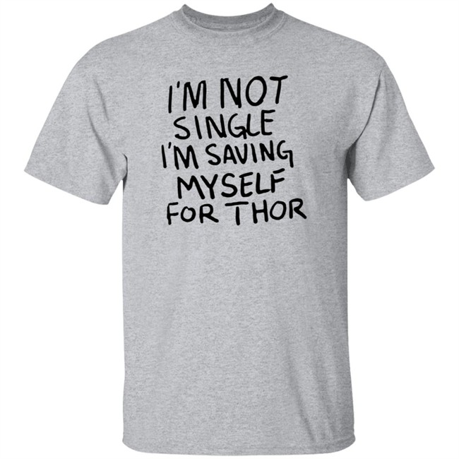 I'm Not Single I'm Saving Myself For Thor T Shirt #WhatIf I'm Not Single I'm Saving Myself For Thor T Shirt #WhatIf