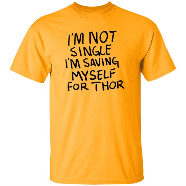 I'm Not Single I'm Saving Myself For Thor T Shirt #WhatIf Hang - I'm Not Single I'm Saving Myself For Thor T Shirt #WhatIf