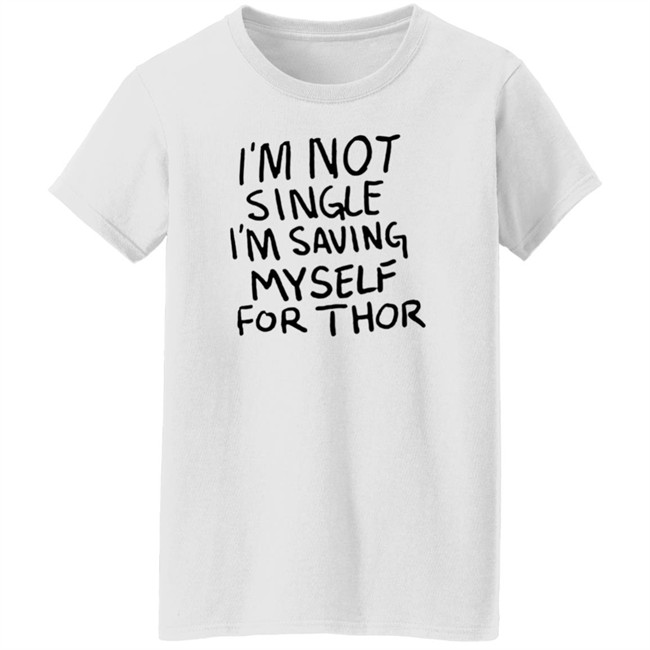 I'm Not Single I'm Saving Myself For Thor T Shirt #WhatIf Hang - I'm Not Single I'm Saving Myself For Thor T Shirt #WhatIf