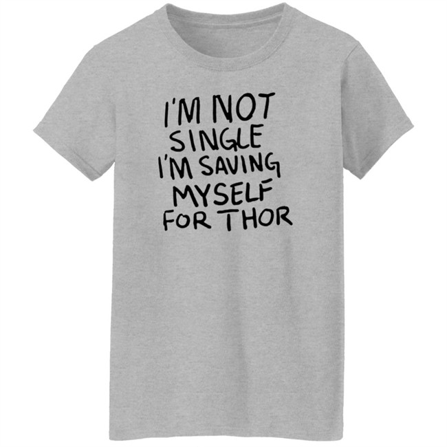 I'm Not Single I'm Saving Myself For Thor T Shirt #WhatIf Hang - I'm Not Single I'm Saving Myself For Thor T Shirt #WhatIf
