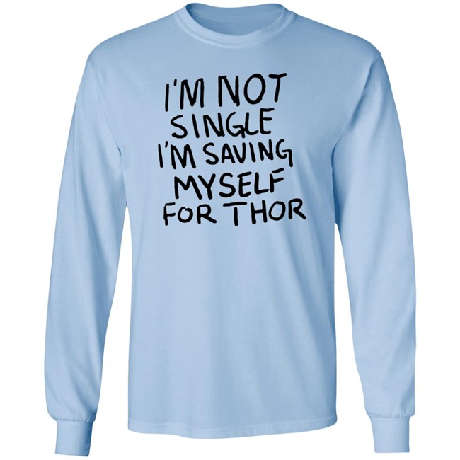 I'm Not Single I'm Saving Myself For Thor T Shirt #WhatIf Hang - I'm Not Single I'm Saving Myself For Thor T Shirt #WhatIf