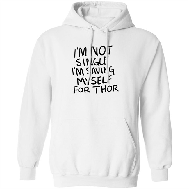 I'm Not Single I'm Saving Myself For Thor T Shirt #WhatIf Hang - I'm Not Single I'm Saving Myself For Thor T Shirt #WhatIf