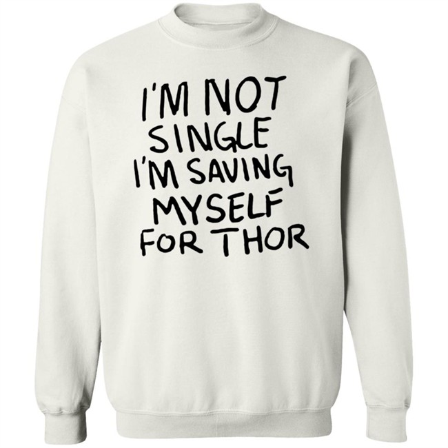 I'm Not Single I'm Saving Myself For Thor T Shirt #WhatIf Hang - I'm Not Single I'm Saving Myself For Thor T Shirt #WhatIf
