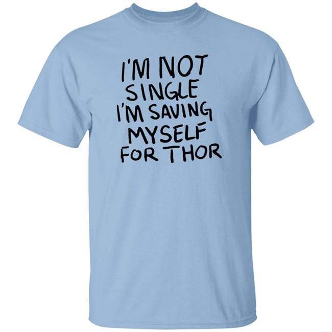 I'm Not Single I'm Saving Myself For Thor T Shirt #WhatIf Hang - I'm Not Single I'm Saving Myself For Thor T Shirt #WhatIf