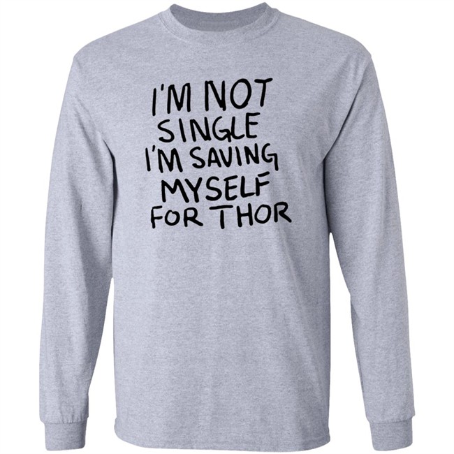 I'm Not Single I'm Saving Myself For Thor T Shirt #WhatIf Hang - I'm Not Single I'm Saving Myself For Thor T Shirt #WhatIf