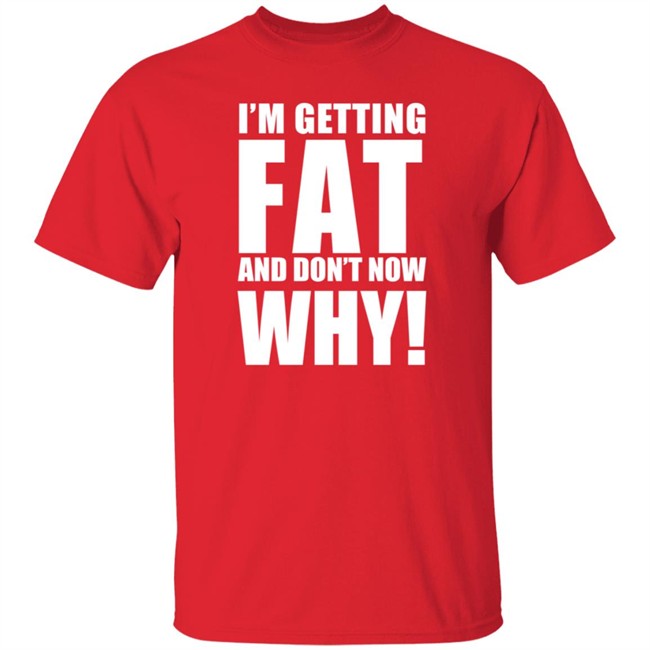 Nhung - The Comedy Outlet Store Im Getting Fat And Don't Know Why Shirt Marvo