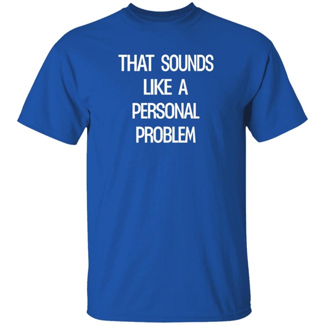 That Sounds Like A Personal Problem Shirt Tim Young Stevie Stacks ThuHang - That Sounds Like A Personal Problem Shirt Tim Young Stevie Stacks