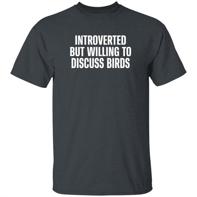 Duc - Introverted But Willing To Discuss Birds T Shirt TayGryph