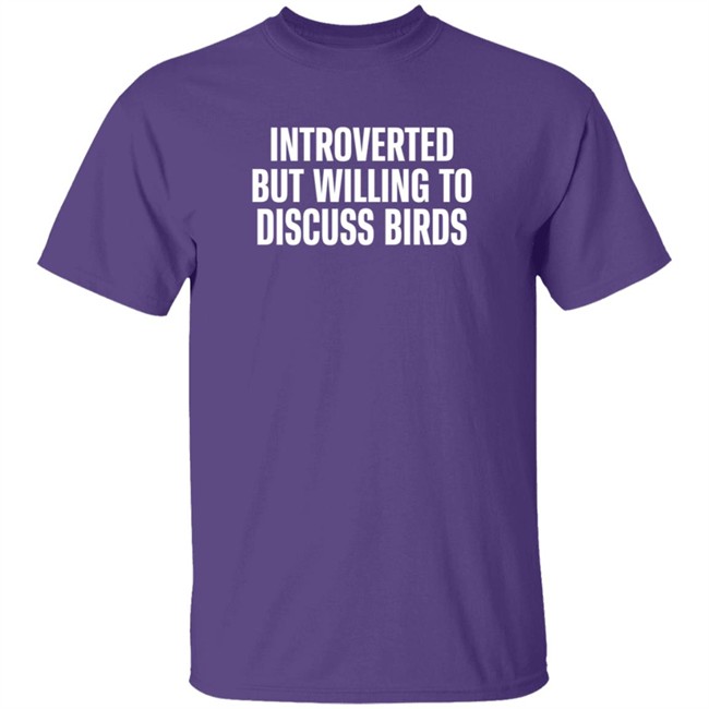 Introverted But Willing To Discuss Birds T Shirt TayGryph Duc - Introverted But Willing To Discuss Birds T Shirt TayGryph