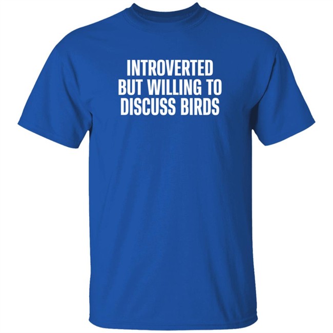 Introverted But Willing To Discuss Birds T Shirt TayGryph Duc - Introverted But Willing To Discuss Birds T Shirt TayGryph