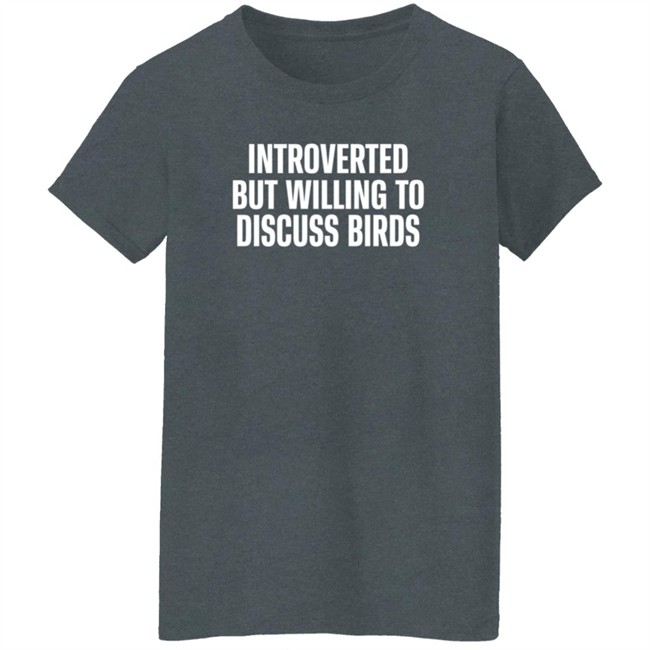 Introverted But Willing To Discuss Birds T Shirt TayGryph Duc - Introverted But Willing To Discuss Birds T Shirt TayGryph