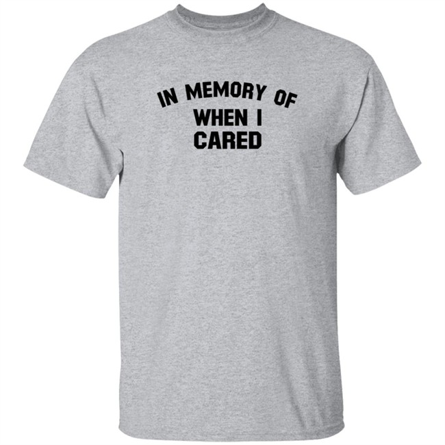 Duc - In Memory When I Cared T Shirt SecretKiwis