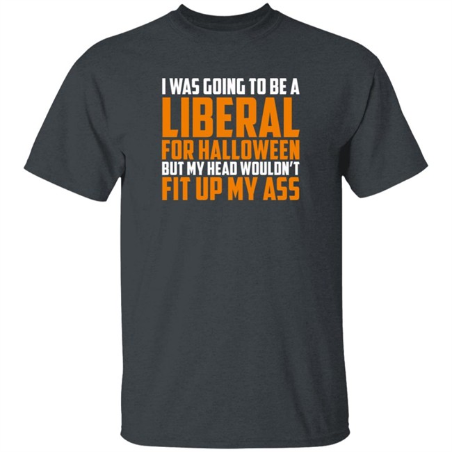 Hodgetwins Merch I Was Going To Be A Liberal For Halloween But My Head Wouldn't Fit Up My Ass T Shirt Loan - Hodgetwins Merch I Was Going To Be A Liberal For Halloween But My Head Wouldn't Fit Up My Ass T Shirt