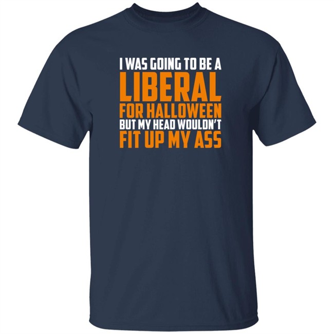 Hodgetwins Merch I Was Going To Be A Liberal For Halloween But My Head Wouldn't Fit Up My Ass T Shirt Loan - Hodgetwins Merch I Was Going To Be A Liberal For Halloween But My Head Wouldn't Fit Up My Ass T Shirt