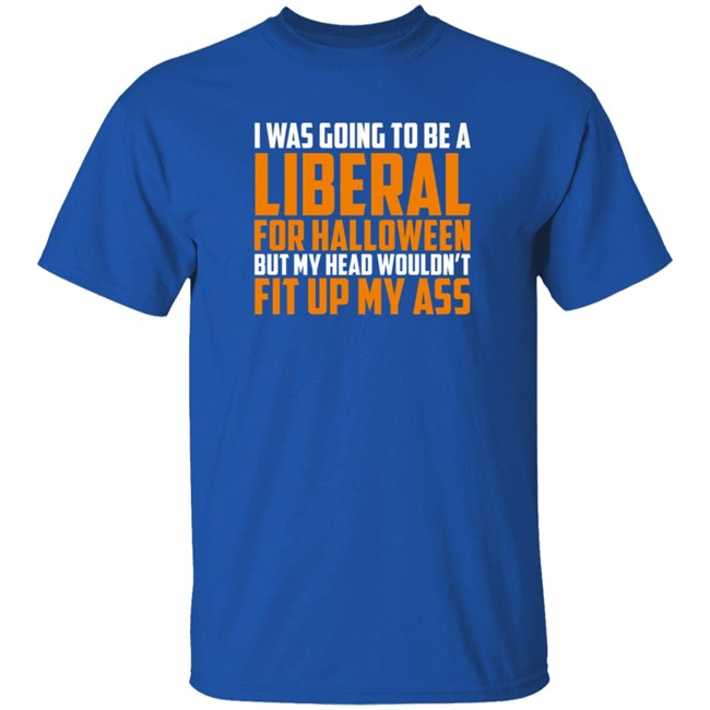 Hodgetwins Merch I Was Going To Be A Liberal For Halloween But My Head Wouldn't Fit Up My Ass T Shirt Loan - Hodgetwins Merch I Was Going To Be A Liberal For Halloween But My Head Wouldn't Fit Up My Ass T Shirt