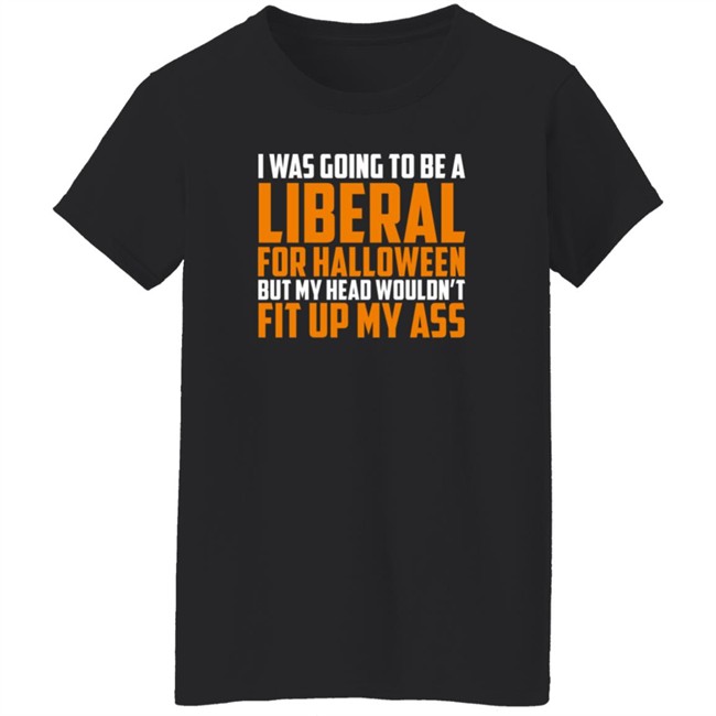 Hodgetwins Merch I Was Going To Be A Liberal For Halloween But My Head Wouldn't Fit Up My Ass T Shirt Loan - Hodgetwins Merch I Was Going To Be A Liberal For Halloween But My Head Wouldn't Fit Up My Ass T Shirt