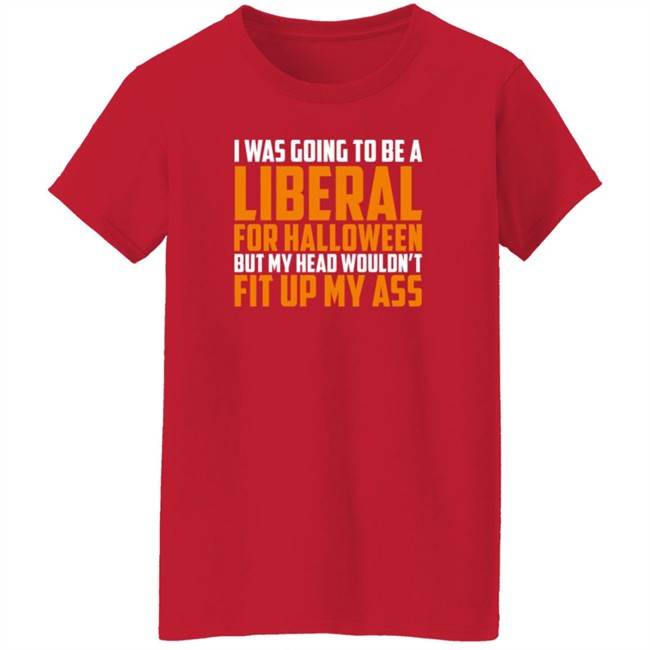 Hodgetwins Merch I Was Going To Be A Liberal For Halloween But My Head Wouldn't Fit Up My Ass T Shirt Loan - Hodgetwins Merch I Was Going To Be A Liberal For Halloween But My Head Wouldn't Fit Up My Ass T Shirt