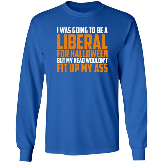 Hodgetwins Merch I Was Going To Be A Liberal For Halloween But My Head Wouldn't Fit Up My Ass T Shirt Loan - Hodgetwins Merch I Was Going To Be A Liberal For Halloween But My Head Wouldn't Fit Up My Ass T Shirt
