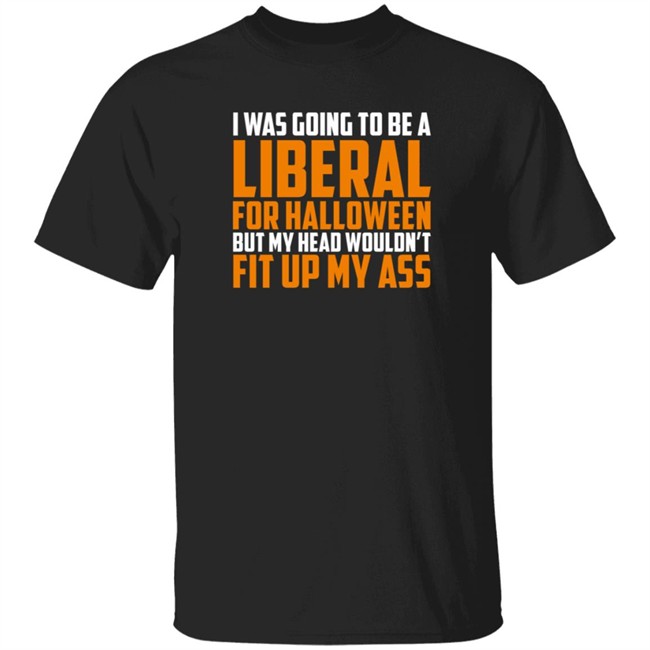 Loan - Hodgetwins Merch I Was Going To Be A Liberal For Halloween But My Head Wouldn't Fit Up My Ass T Shirt