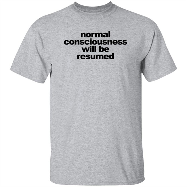 Normal Consciousness Will Be Resumed T Shirt Lesley Ann Brandt Loan - Normal Consciousness Will Be Resumed T Shirt Lesley Ann Brandt