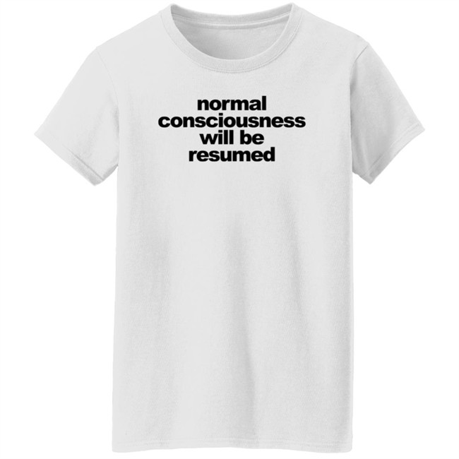 Normal Consciousness Will Be Resumed T Shirt Lesley Ann Brandt Loan - Normal Consciousness Will Be Resumed T Shirt Lesley Ann Brandt
