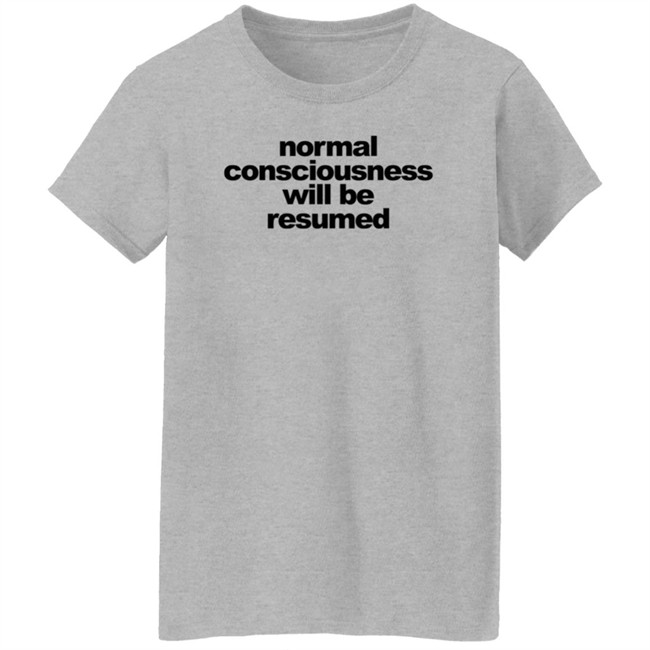 Normal Consciousness Will Be Resumed T Shirt Lesley Ann Brandt Loan - Normal Consciousness Will Be Resumed T Shirt Lesley Ann Brandt
