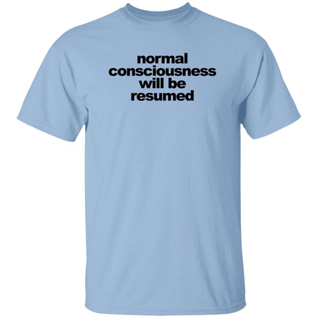 Normal Consciousness Will Be Resumed T Shirt Lesley Ann Brandt Loan - Normal Consciousness Will Be Resumed T Shirt Lesley Ann Brandt
