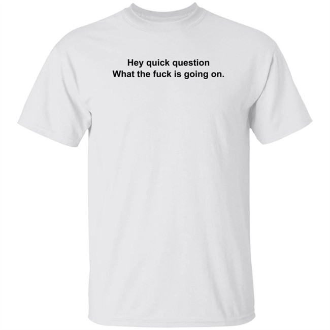 ThuHang - Hey Quick Question What The Fuck Is Going On Shirt The MJ Effect