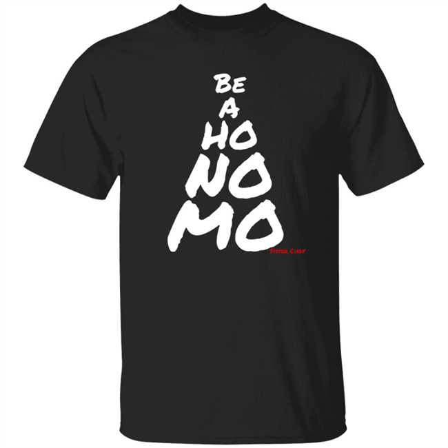 Be A Ho No Mo Sister Cindy T Shirt Nikki Wallschlaeger