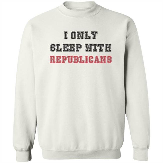 I Only Sleep With Republicans Shirt Patriottakes I Only Sleep With Republicans Shirt Patriottakes