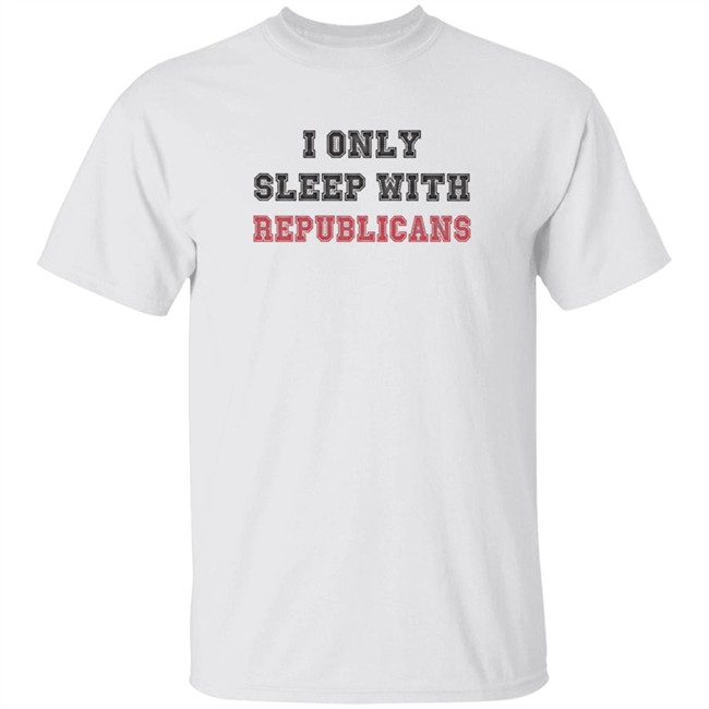 I Only Sleep With Republicans Shirt Patriottakes