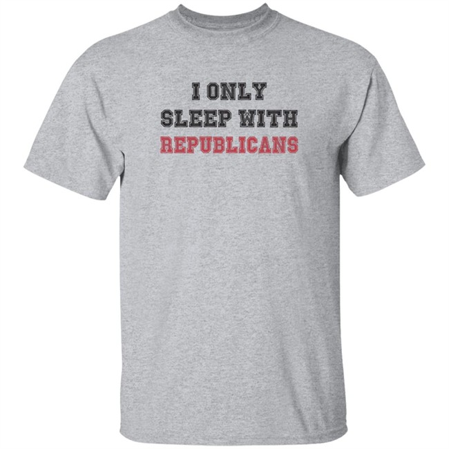 I Only Sleep With Republicans Shirt Patriottakes I Only Sleep With Republicans Shirt Patriottakes